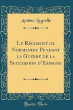 Le Regiment de Normandie Pendant la Guerre de la Succession dEspagne (Classic Reprint) af Arsene Legrelle