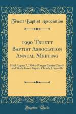 1990 Truett Baptist Association Annual Meeting: Held August 7, 1990 at Ranger Baptist Church and Shady Grove Baptist Church, Hayesville (Classic Reprint) af Truett Baptist Association