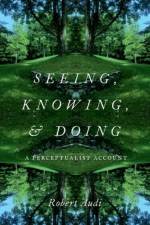 Seeing, Knowing, and Doing af Robert (Writer and O'Brien Professor of Philosophy Audi