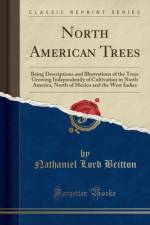 North American Trees: Being Descriptions and Illustrations of the Trees Growing Independently of Cultivation in North America, North of Mexico and the West Indies (Classic Reprint) af Nathaniel Lord Britton