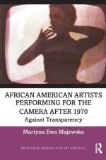 African American Artists Performing for the Camera After 1970 af Martyna Ewa (The University of Manchester Majewska