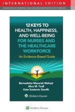 12 Keys to Health, Happiness, and Well-Being for Nurses and the Healthcare Workforce af BERNADETTE J. MELNYK