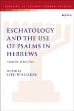 Eschatology and the Use of Psalms in Hebrews af Seth Whitaker