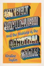 Sunbelt Capitalism and the Making of the Carceral State af Kirstine Taylor