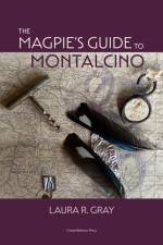 The Magpie's Guide to Montalcino af Laura R. Gray