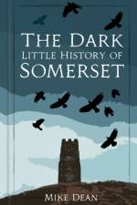 The Dark Little History of Somerset af Mike Dean