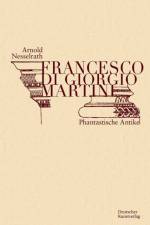 Francesco di Giorgio Martini af Arnold Nesselrath