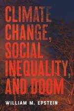 Climate Change, Social Inequality, and Doom af William M. Epstein
