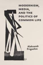Modernism, Media, and the Politics of Common Life af Aleksandr Prigozhin
