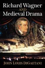 Richard Wagner and Medieval Drama af John Louis Digaetani