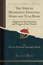 The African Methodist Episcopal Hymn and Tune Book: Adapted to the Doctrines and Usages of the Church (Classic Reprint) af African Methodist Episcopal Church