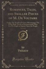 Romances, Tales, and Smaller Pieces of M. De Voltaire, Vol. 1 of 2: Zadig; The World as It Goes; Micromegas; The White Bull; Travels of Scaramentado; How Far We Ought to Impose Upon the People (Classic Reprint) af Voltaire Voltaire