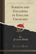 Screens and Galleries in English Churches (Classic Reprint) af Francis Bond