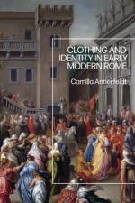 Clothing and Identity in Early Modern Rome af Dr Camilla (Swedish Institute of Classical Studies in Rome Annerfeldt
