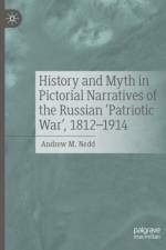 History and Myth in Pictorial Narratives of the Russian 'Patriotic War', 1812-1914 af Andrew M. Nedd
