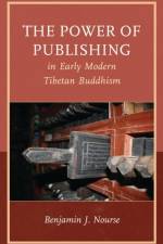 The Power of Publishing in Early Modern Tibetan Buddhism af Benjamin J. Nourse