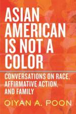 Asian American Is Not a Color af OiYan A. Poon
