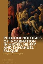 Phenomenologies of Incarnation in Michel Henry and Emmanuel Falque af Mark (University of Calgary Novak