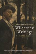 Theodore Roosevelt's Wilderness Writings af Theodore Roosevelt