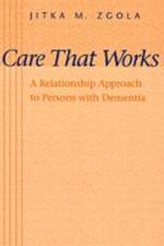 Care That Works: A Relationship Approach to Persons with Dementia af Jitka M. Zgola