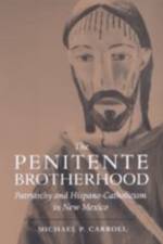The Penitente Brotherhood: Patriarchy and Hispano-Catholicism in New Mexico af Michael P. Carroll