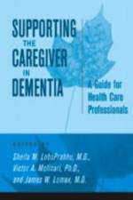 Supporting the Caregiver in Dementia: A Guide for Health Care Professionals af Sheila M. Loboprabhu