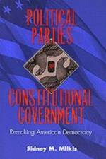 Political Parties and Constitutional Government: Remaking American Democracy af Sidney M. Milkis