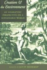 Creation and the Environment: An Anabaptist Perspective on a Sustainable World af Calvin Redekop