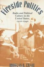 Fireside Politics: Radio and Political Culture in the United States, 1920-1940 af Douglas B. Craig