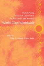 World Class Worldwide: Transforming Research Universities in Asia and Latin America af Philip G. Altbach