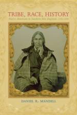 Tribe, Race, History: Native Americans in Southern New England, 1780-1880 af Daniel R. Mandell
