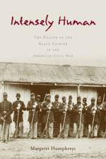 Intensely Human: The Health of the Black Soldier in the American Civil War af Margaret Humphreys