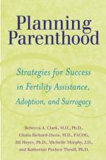 Planning Parenthood: Strategies for Success in Fertility Assistance, Adoption, and Surrogacy af Rebecca A. Clark