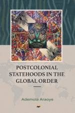 PostColonial Statehoods in the Global Order af Ademola Araoye