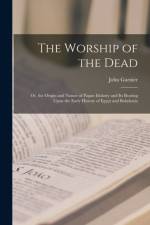 The Worship of the Dead: Or, the Origin and Nature of Pagan Idolatry and Its Bearing Upon the Early History of Egypt and Babylonia af John Garnier