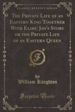 The Private Life of an Eastern King Together with Elihu Jan's Story or the Private Life of an Eastern Queen (Classic Reprint) af William Knighton
