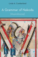 A Grammar of Nakoda (Assiniboine) af Linda A. Cumberland