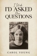 I Wish I'd Asked More Questions af Carol Young