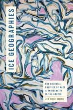 Ice Geographies af Jen Rose Smith