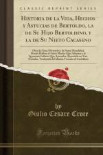 Historia de la Vida, Hechos y Astucias de Bertoldo, la de Su Hijo Bertoldino, y la de Su Nieto Cacaseno (Classic Reprint)