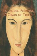Focal den Fhirinne : A Grain of Truth af Celia de Freine