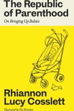 The Republic of Parenthood af Rhiannon Lucy Cosslett