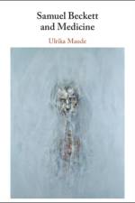 Samuel Beckett and Medicine af Ulrika (University of Bristol) Maude