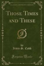 Those Times and These (Classic Reprint) af Irvin S. Cobb