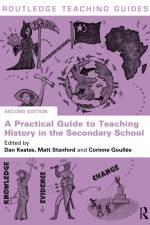 A Practical Guide to Teaching History in the Secondary School
