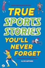 True Stories You'll Never Forget: True Sports Stories af Clive Gifford