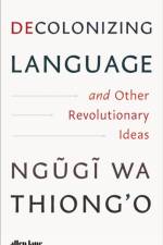 Decolonizing Language and Other Revolutionary Ideas af Ngugi wa Thiong'o