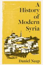 A History of Modern Syria af Daniel Neep