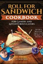 Roll for Sandwich® Cookbook for Gaming Enthusiasts and Adventurous Eaters af Jacob A Pauwels