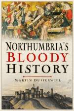 Northumbria's Bloody History af Martin Dufferwiel